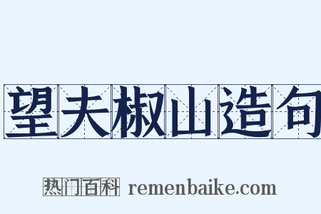 望夫椒山造句是什么意思的图片